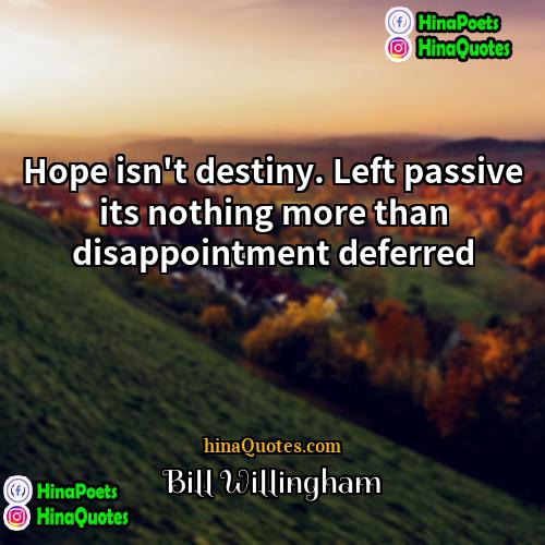 Bill Willingham Quotes | Hope isn't destiny. Left passive its nothing